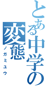 とある中学の変態Ⅱ（ノガミユウ）