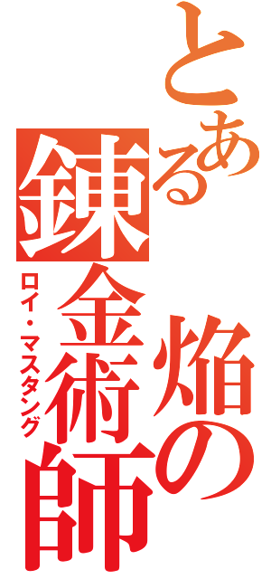 とある　焔の錬金術師（ロイ・マスタング）