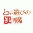 とある遊びの処刑魔（ミンジェ）