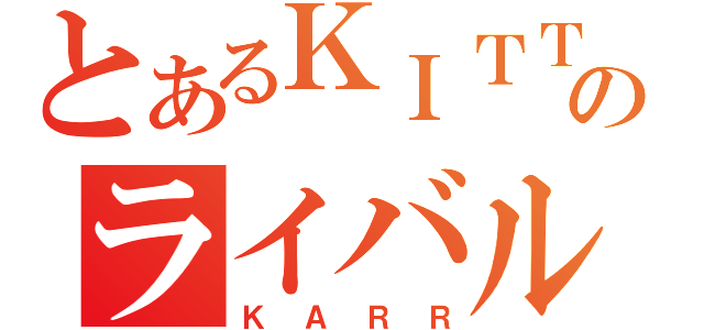 とあるＫＩＴＴのライバルは？（Ｋ Ａ Ｒ Ｒ）