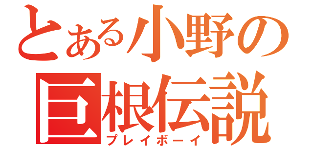 とある小野の巨根伝説（プレイボーイ）