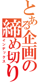 とある企画の締め切り日（インデックス）