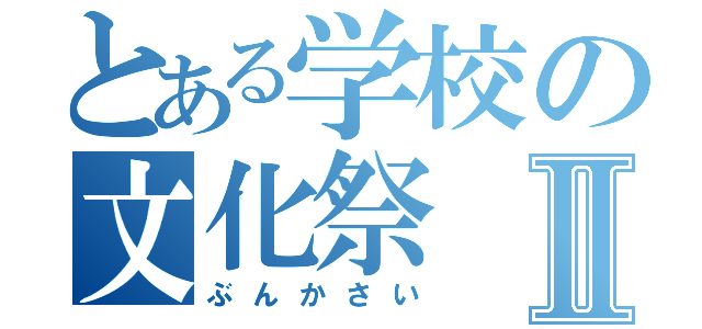 とある学校の文化祭Ⅱ（ぶんかさい）