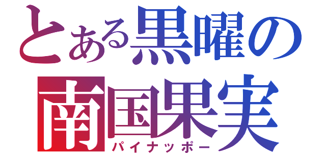 とある黒曜の南国果実（パイナッポー）