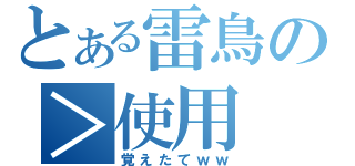 とある雷鳥の＞使用（覚えたてｗｗ）