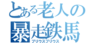 とある老人の暴走鉄馬（プリウスプリウス）