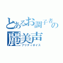 とあるお調子者の麗美声（プリティボイス）