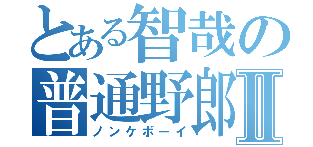 とある智哉の普通野郎Ⅱ（ノンケボーイ）