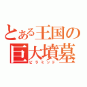 とある王国の巨大墳墓（ピラミッド）