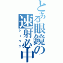 とある眼鏡の速射必中（シーウス）