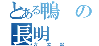 とある鴨の長明（方丈記）