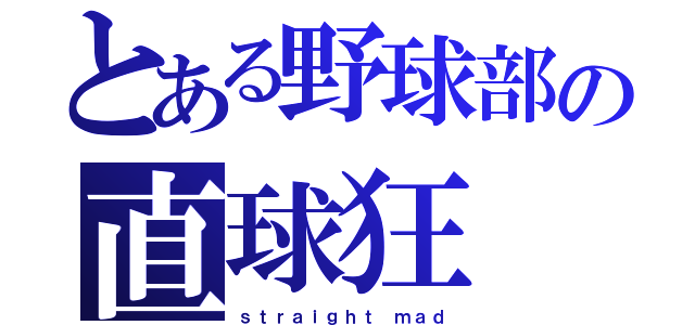 とある野球部の直球狂（ｓｔｒａｉｇｈｔ ｍａｄ）