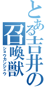 とある吉井の召喚獣（ショウカンジュウ）