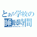 とある学校の睡眠時間（コウチョウトーク）