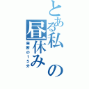 とある私の昼休み（禁断の１５分）