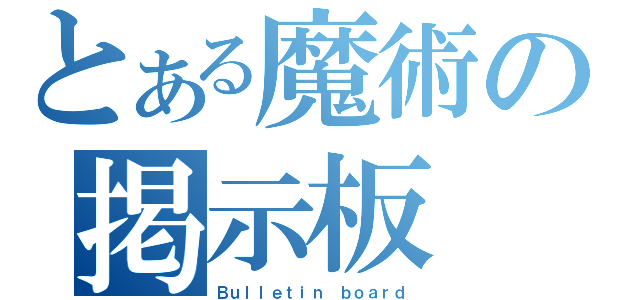 とある魔術の掲示板（Ｂｕｌｌｅｔｉｎ ｂｏａｒｄ）