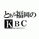 とある福岡のＫＢＣ（昔はフジ系とのクロスネット）