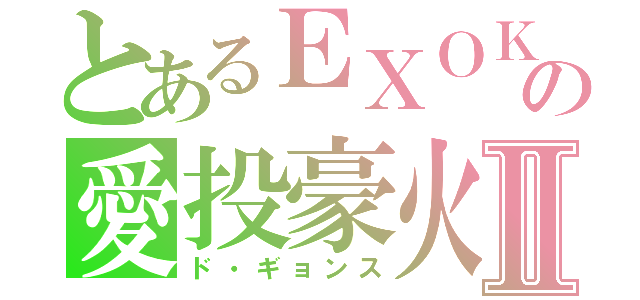 とあるＥＸＯＫ の愛投豪火Ⅱ（ド・ギョンス）