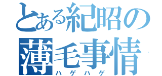 とある紀昭の薄毛事情（ハゲハゲ）