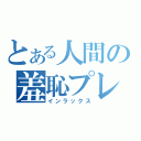 とある人間の羞恥プレイ（インラックス）