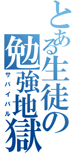 とある生徒の勉強地獄（サバイバル）