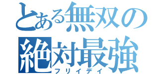 とある無双の絶対最強（フリイデイ）