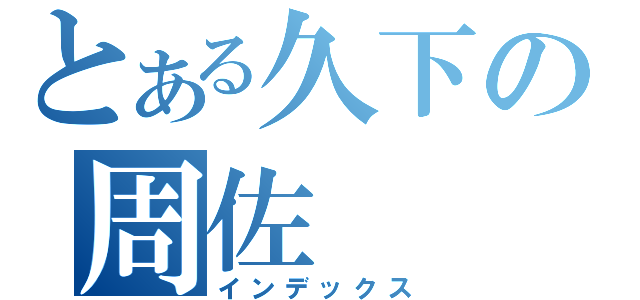 とある久下の周佐（インデックス）