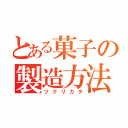 とある菓子の製造方法（ツクリカタ）