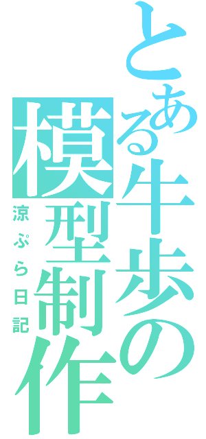 とある牛歩の模型制作（涼ぷら日記）