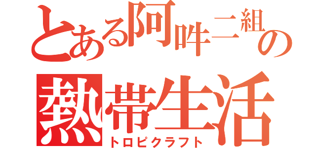 とある阿吽二組の熱帯生活（トロピクラフト）