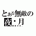 とある無敵の夜‧月（黑夜の月。）