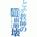 とある教師の顔面崩壊（インデックス）