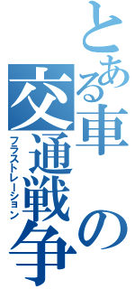 とある車の交通戦争（フラストレーション）