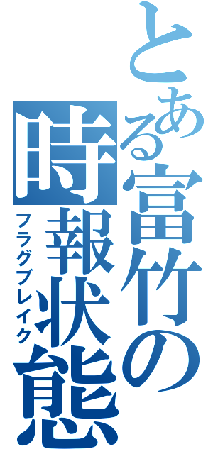 とある富竹の時報状態（フラグブレイク）