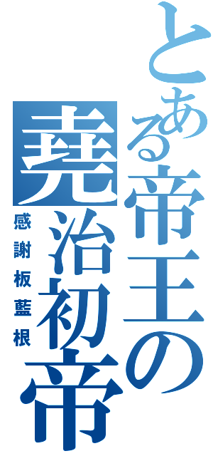 とある帝王の堯治初帝Ⅱ（感謝板藍根）