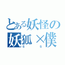 とある妖怪の妖狐×僕（ＳＳ）