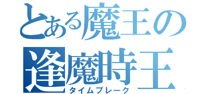 とある魔王の逢魔時王必殺撃（タイムブレーク）