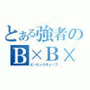 とある強者のＢ×Ｂ×Ｂ（ビービックキューブ）