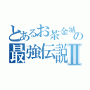 とあるお茶金城の最強伝説Ⅱ（）