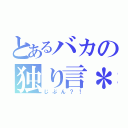 とあるバカの独り言＊（じぶん？！）