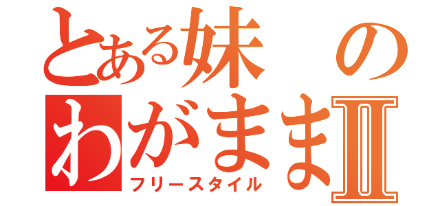 とある妹のわがまま生活Ⅱ（フリースタイル）