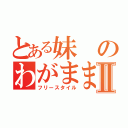 とある妹のわがまま生活Ⅱ（フリースタイル）