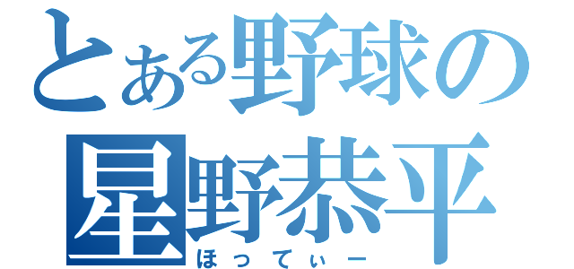 とある野球の星野恭平（ほってぃー）