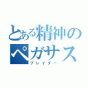 とある精神のペガサス」（ブレイダー）