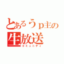 とあるうｐ主の生放送（コミュニティ）