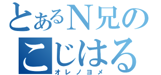 とあるＮ兄のこじはる（オレノヨメ）