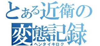 とある近衛の変態記録（ヘンタイキロク）