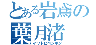 とある岩鳶の葉月渚（イワトビペンギン）