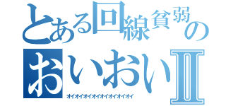 とある回線貧弱のおいおいおじさんⅡ（オイオイオイオイオイオイオイオイ）