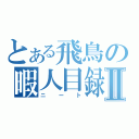 とある飛鳥の暇人目録Ⅱ（ニート）